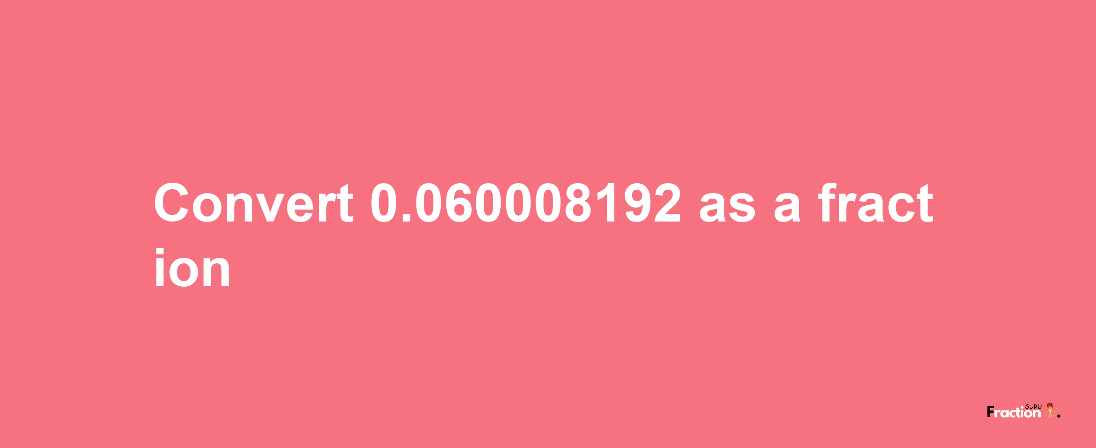 How to convert 0.060008192 as a fraction