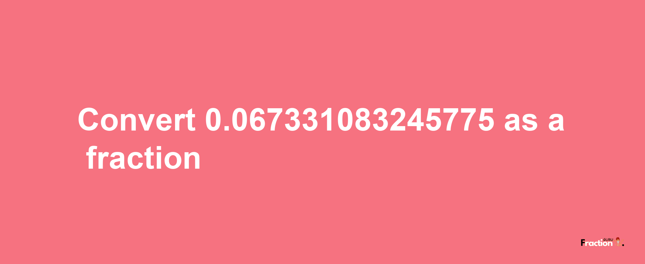 How to convert 0.067331083245775 as a fraction