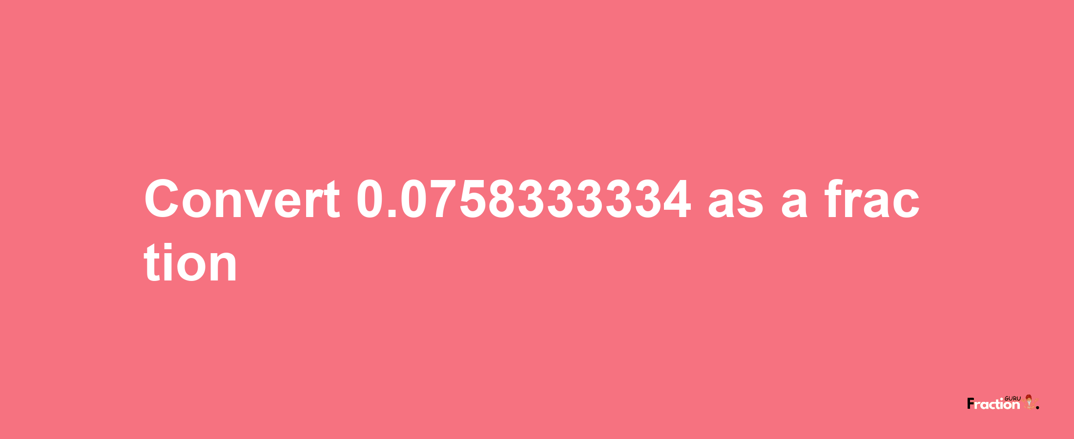 How to convert 0.0758333334 as a fraction