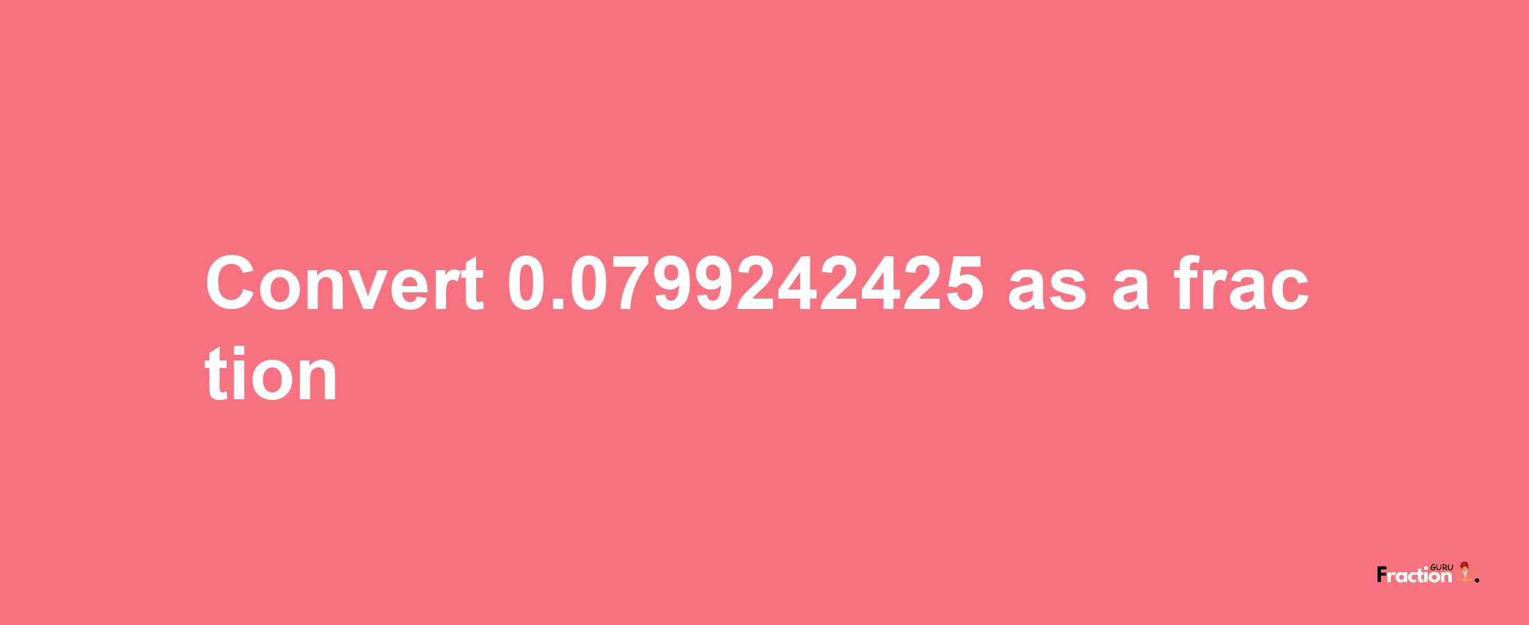 How to convert 0.0799242425 as a fraction