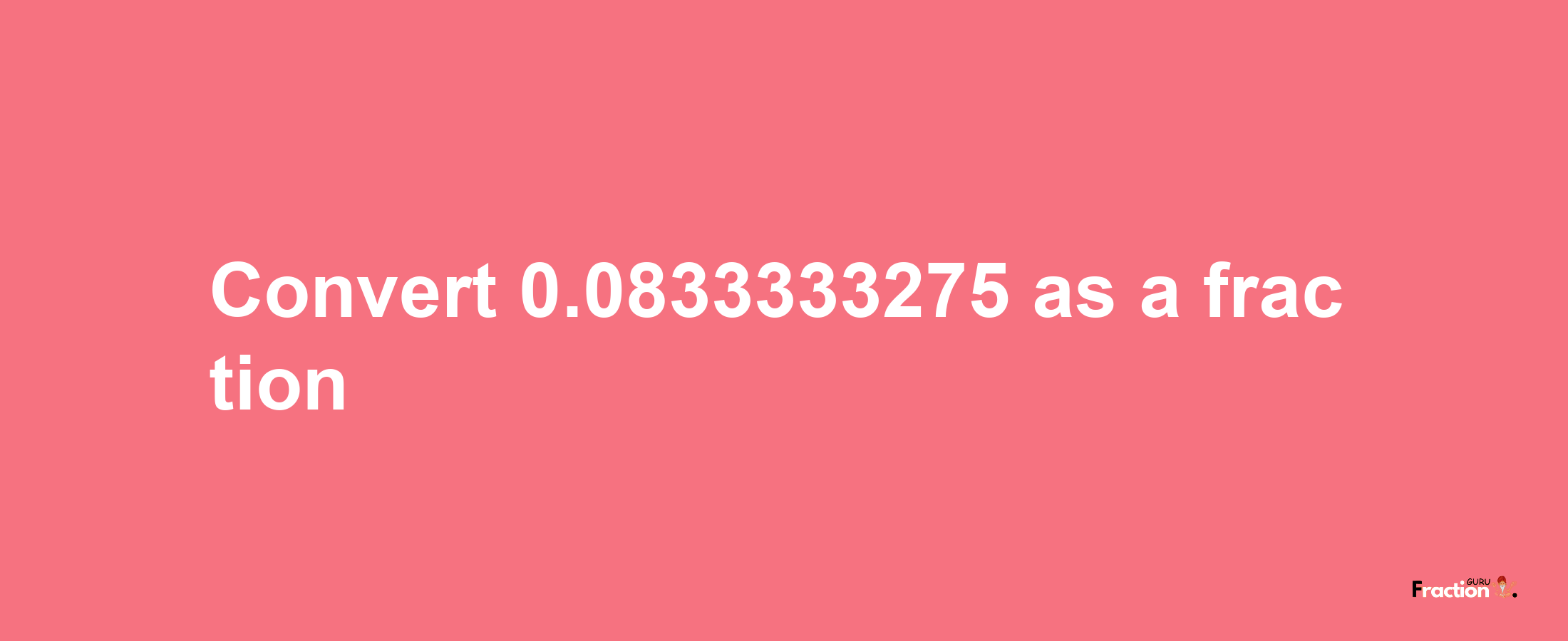 How to convert 0.0833333275 as a fraction