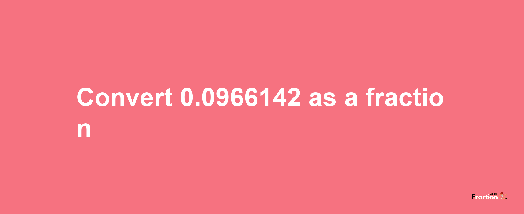 How to convert 0.0966142 as a fraction