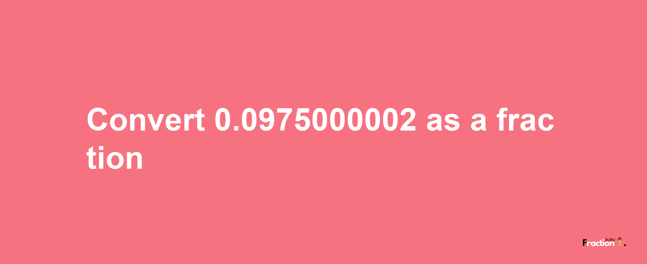 How to convert 0.0975000002 as a fraction