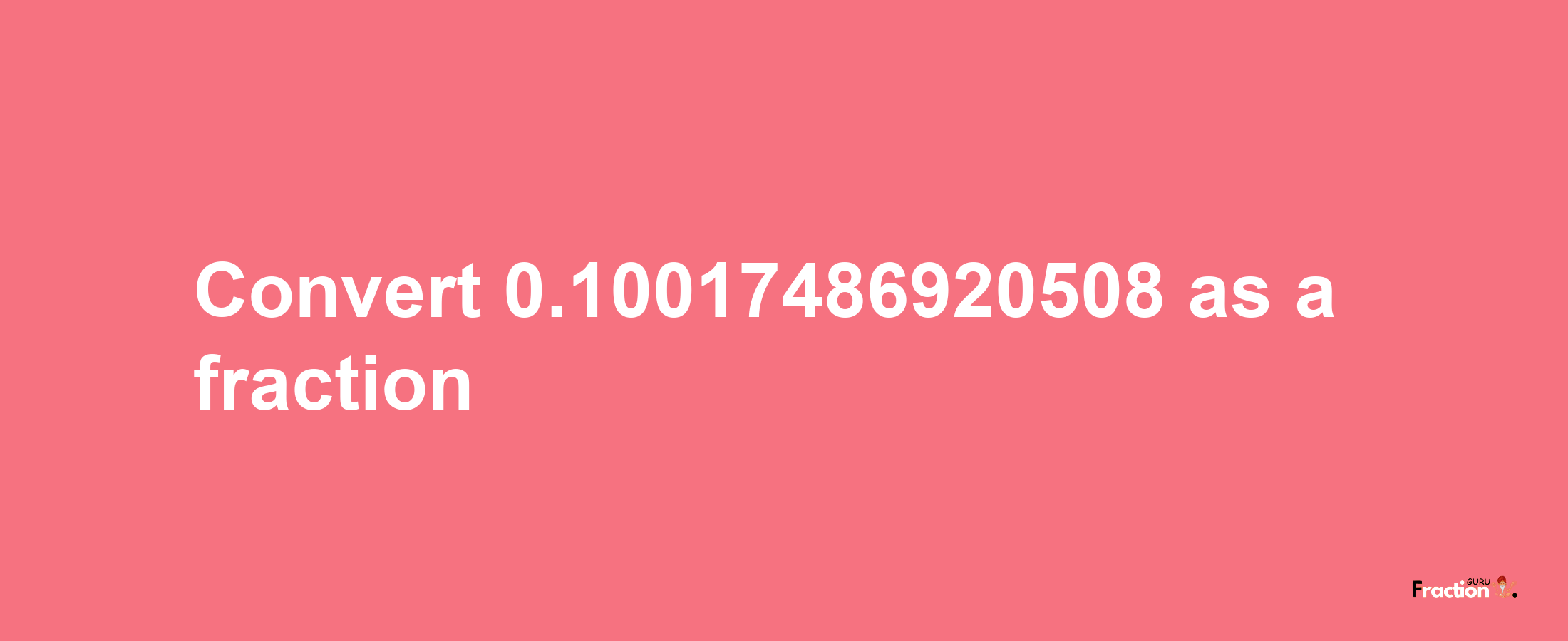 How to convert 0.10017486920508 as a fraction