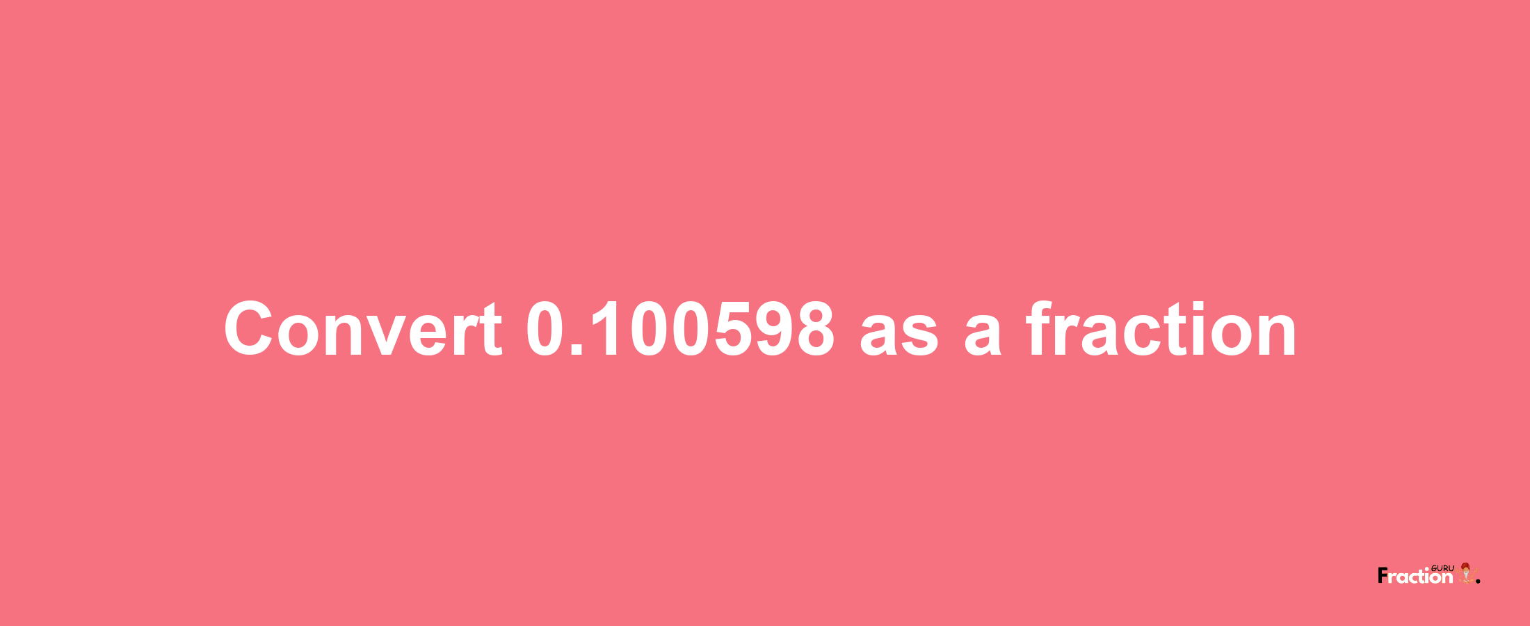 How to convert 0.100598 as a fraction