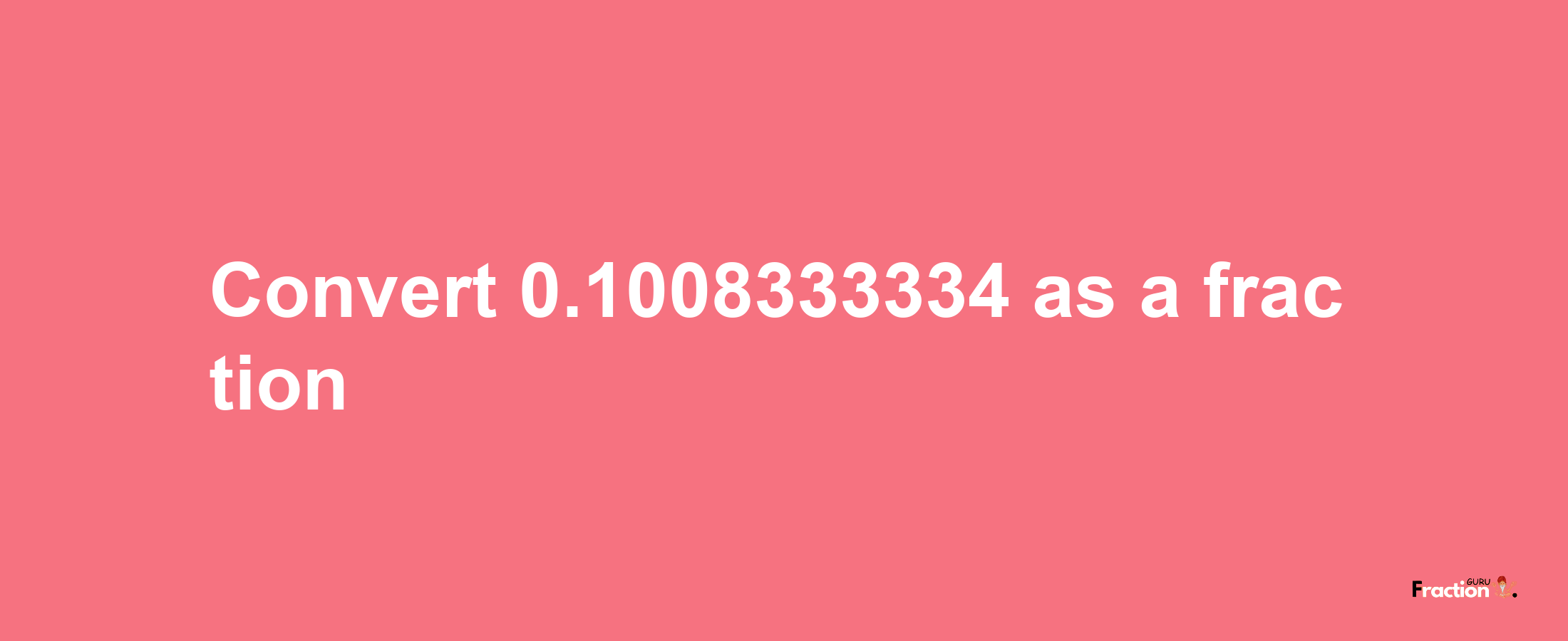 How to convert 0.1008333334 as a fraction