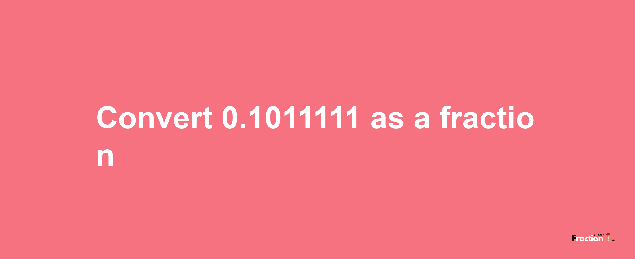 How to convert 0.1011111 as a fraction