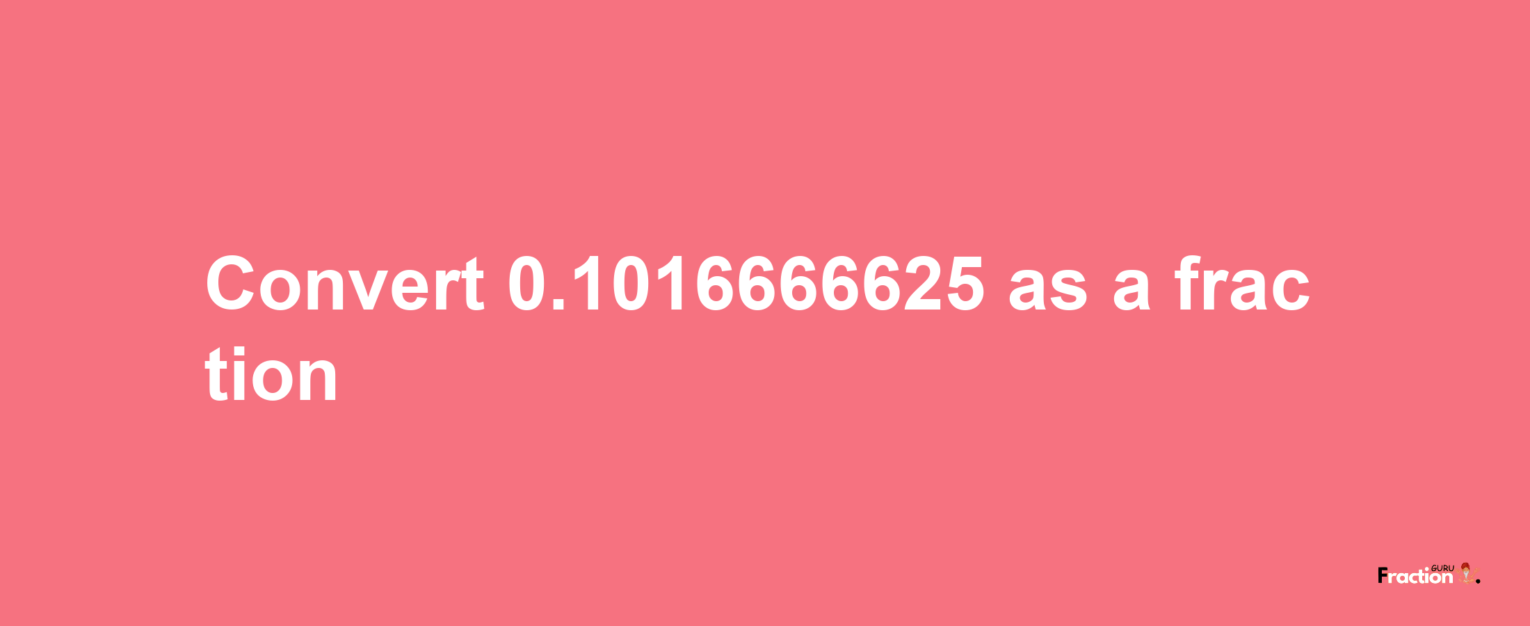 How to convert 0.1016666625 as a fraction