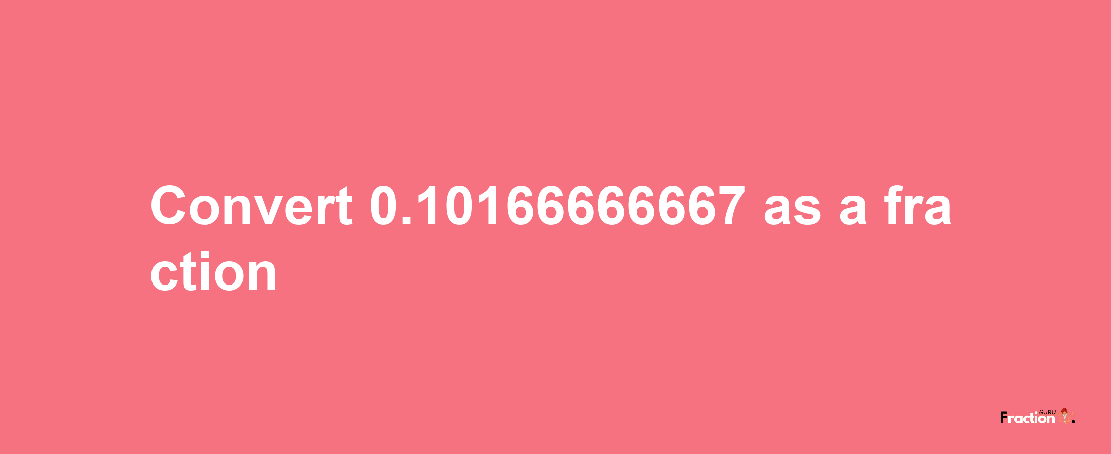 How to convert 0.10166666667 as a fraction