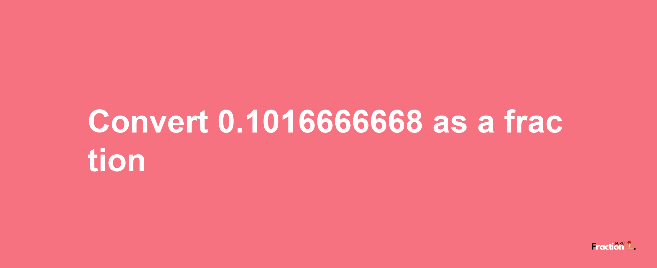 How to convert 0.1016666668 as a fraction