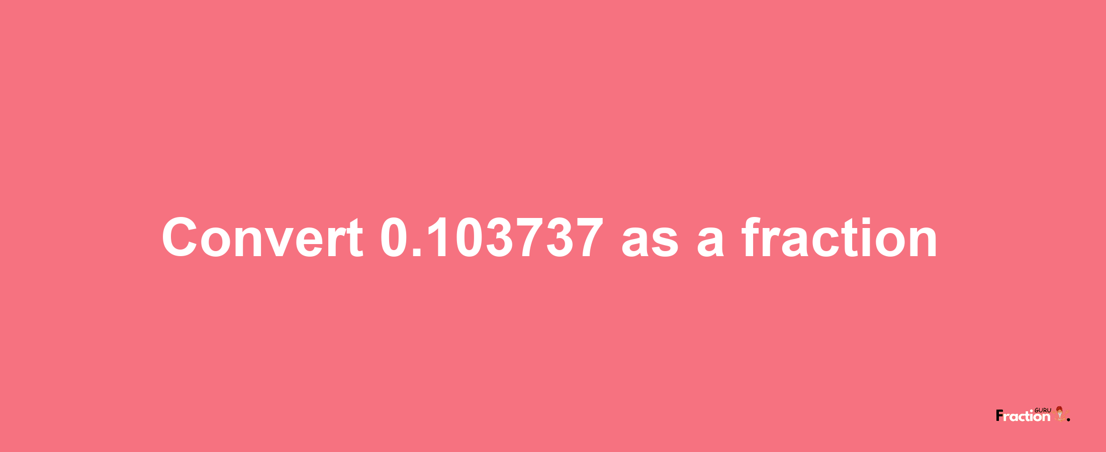 How to convert 0.103737 as a fraction