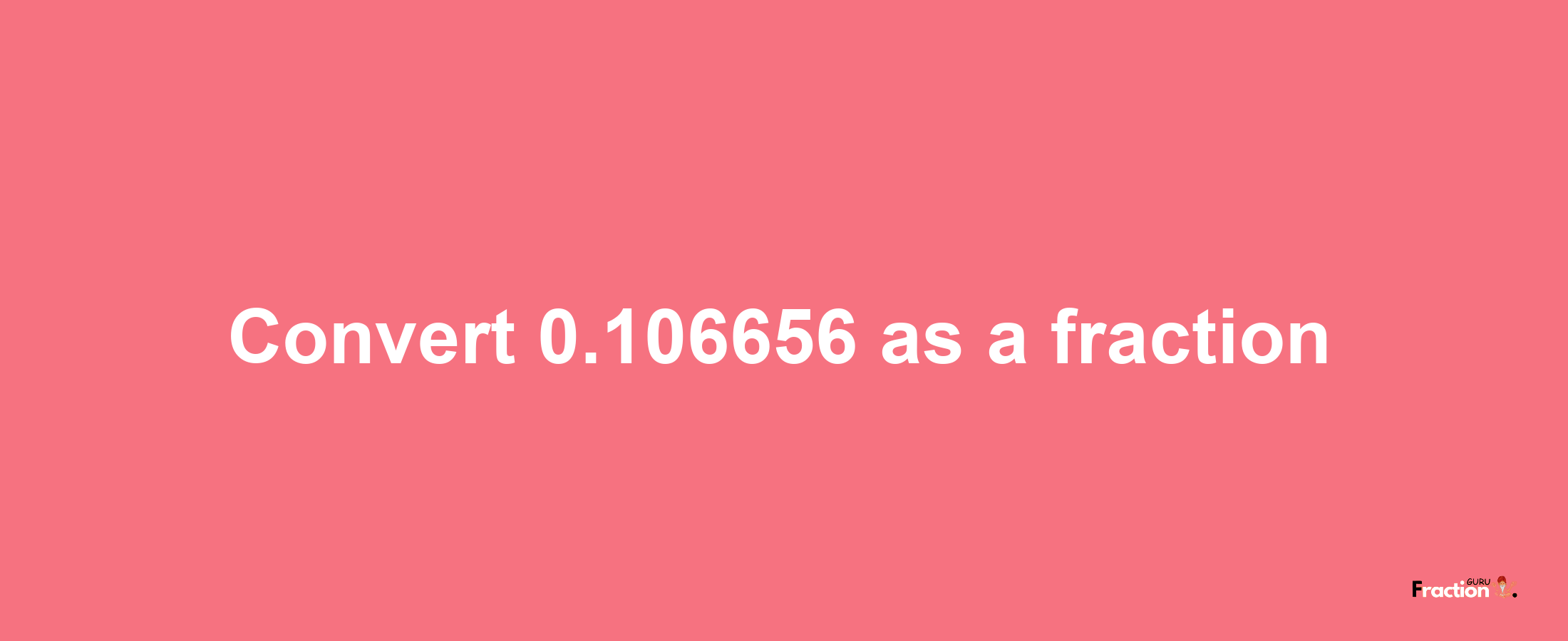 How to convert 0.106656 as a fraction