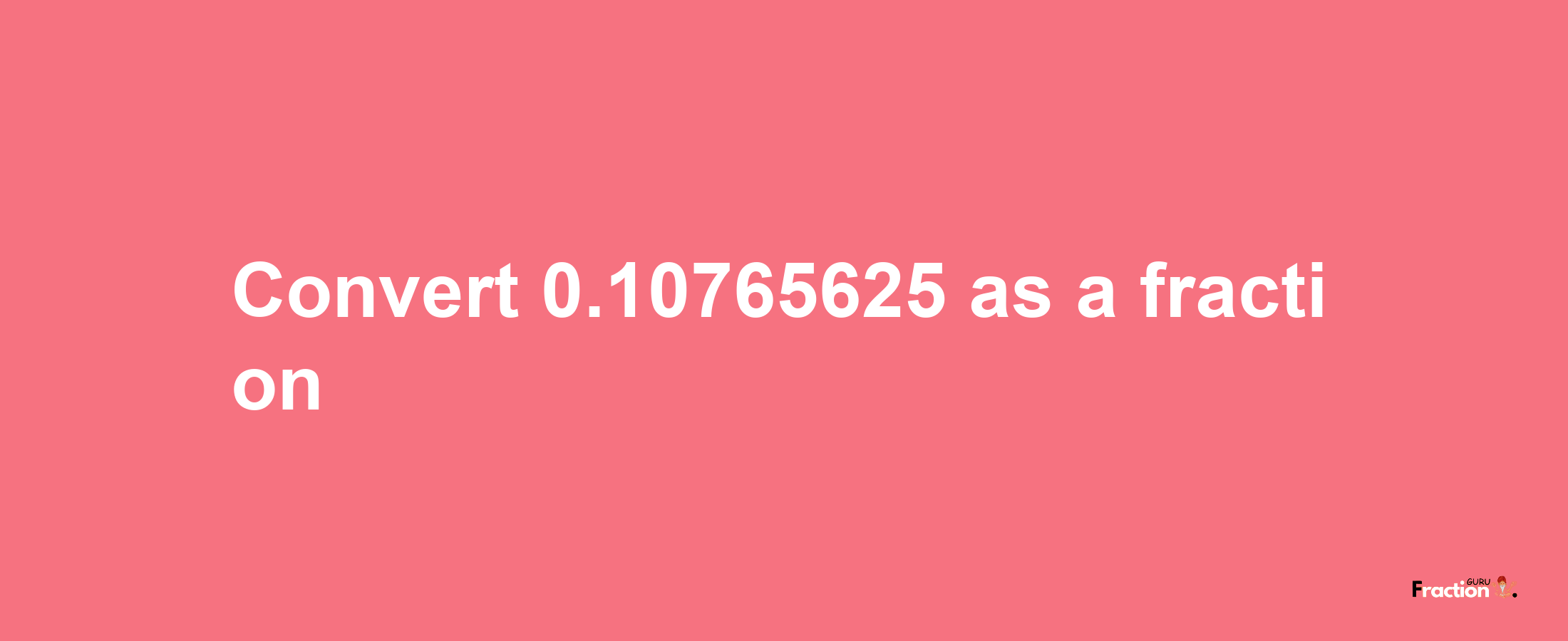 How to convert 0.10765625 as a fraction