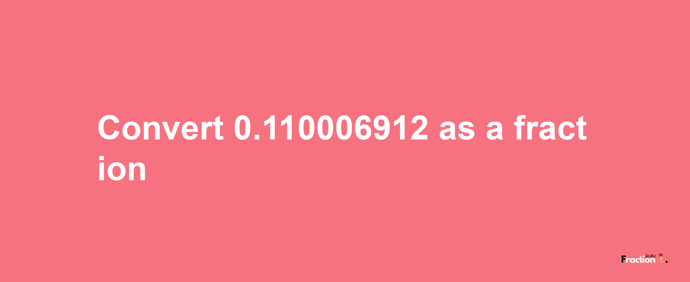 How to convert 0.110006912 as a fraction