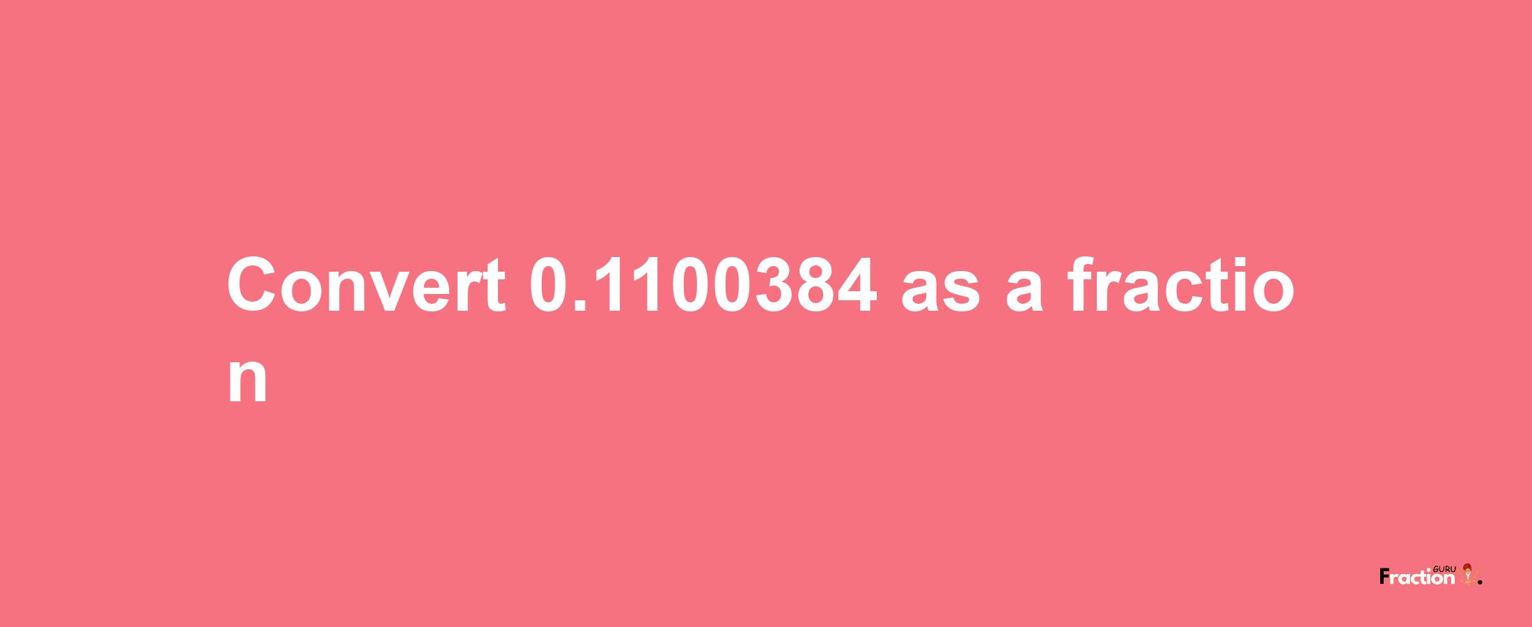 How to convert 0.1100384 as a fraction