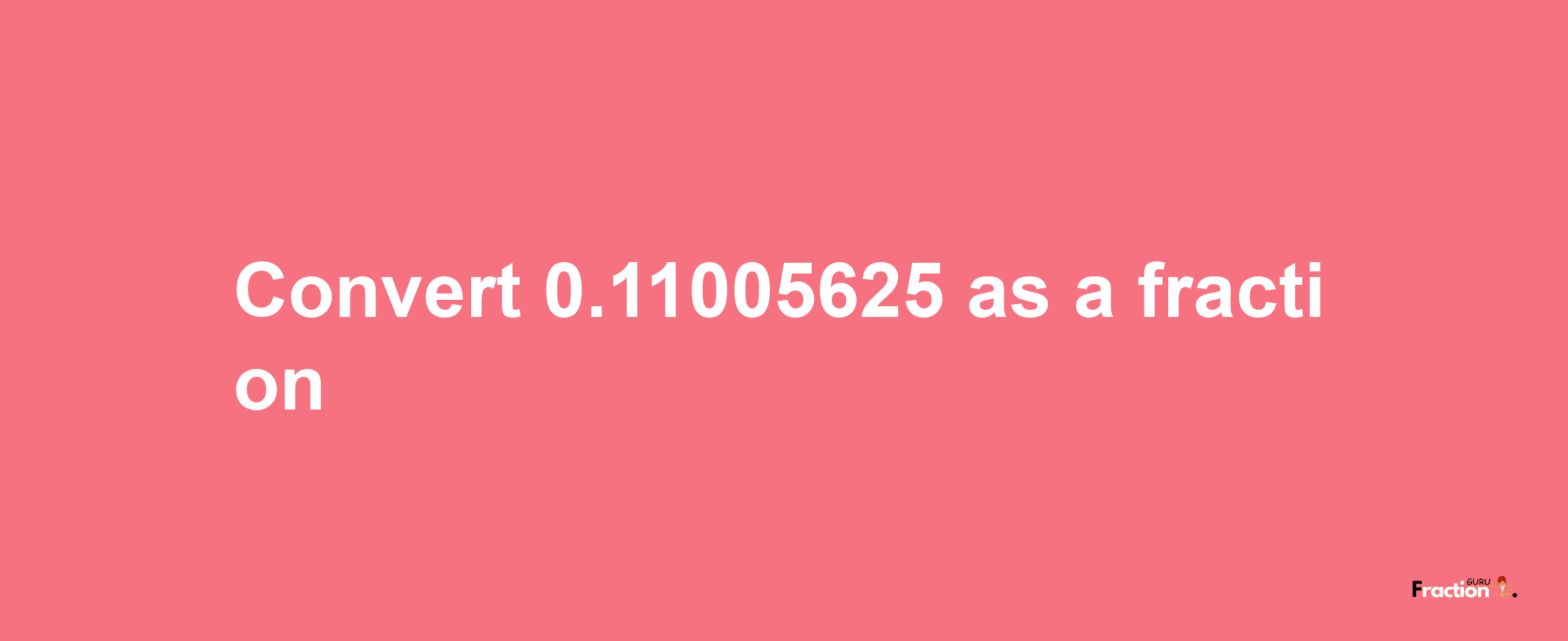 How to convert 0.11005625 as a fraction