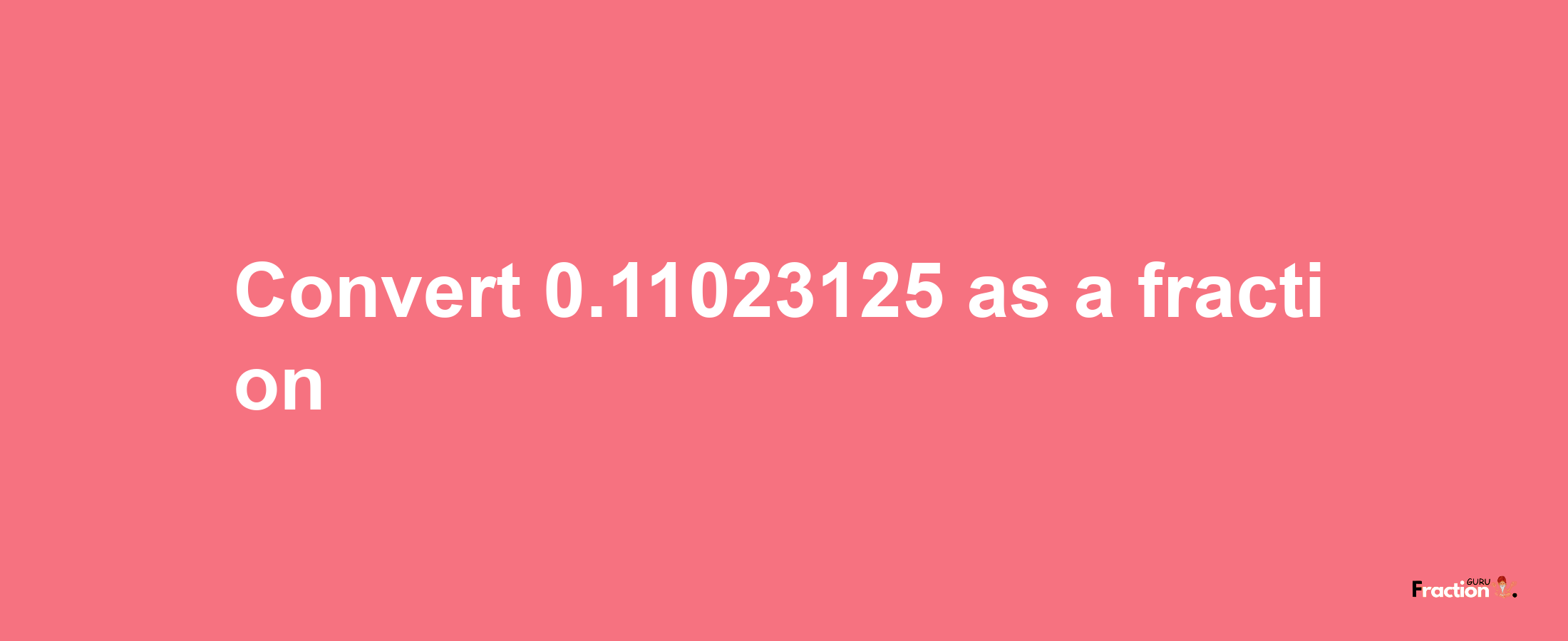 How to convert 0.11023125 as a fraction