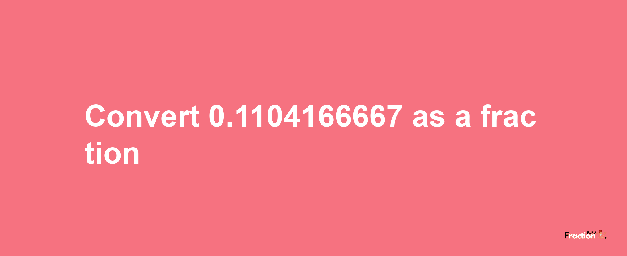 How to convert 0.1104166667 as a fraction