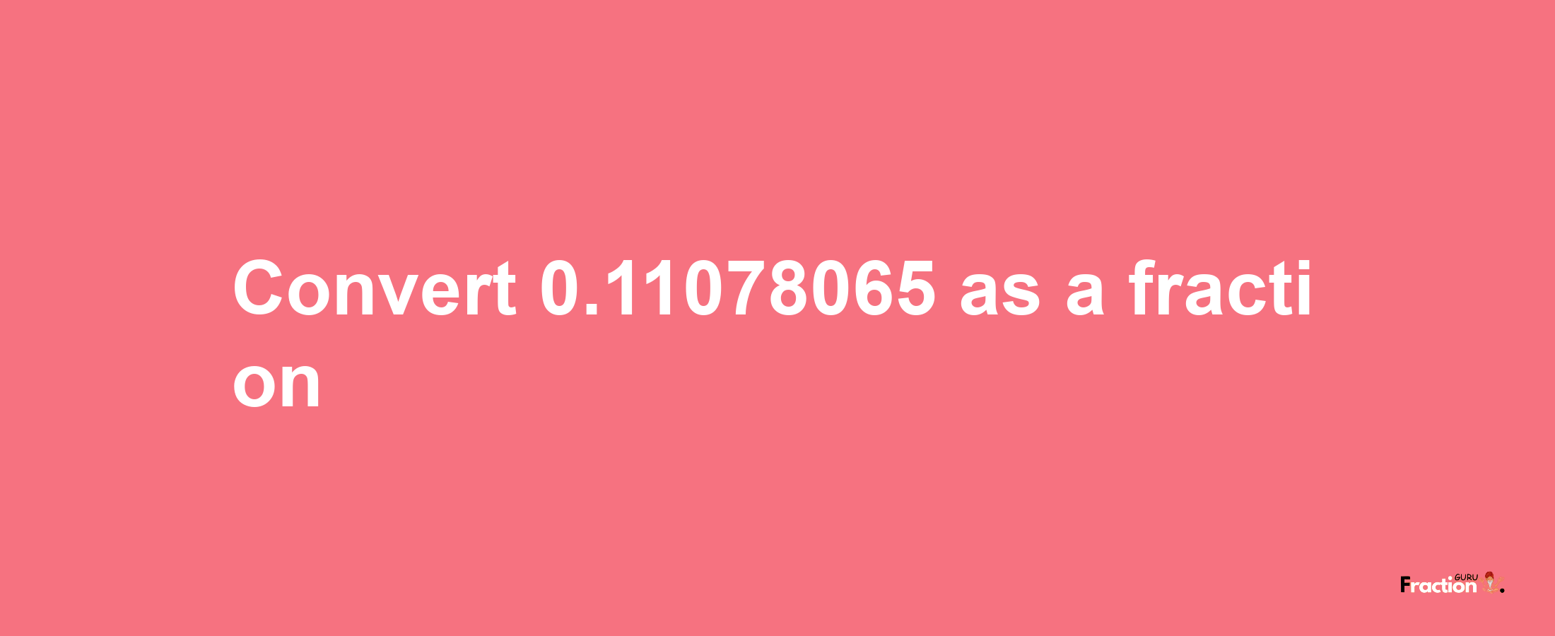 How to convert 0.11078065 as a fraction