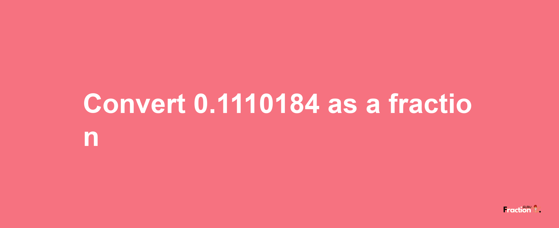 How to convert 0.1110184 as a fraction