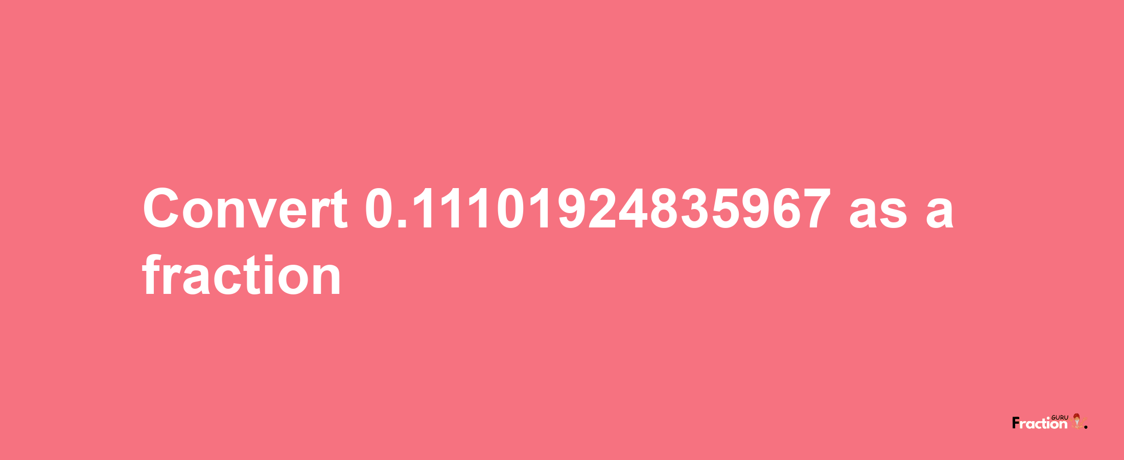 How to convert 0.11101924835967 as a fraction