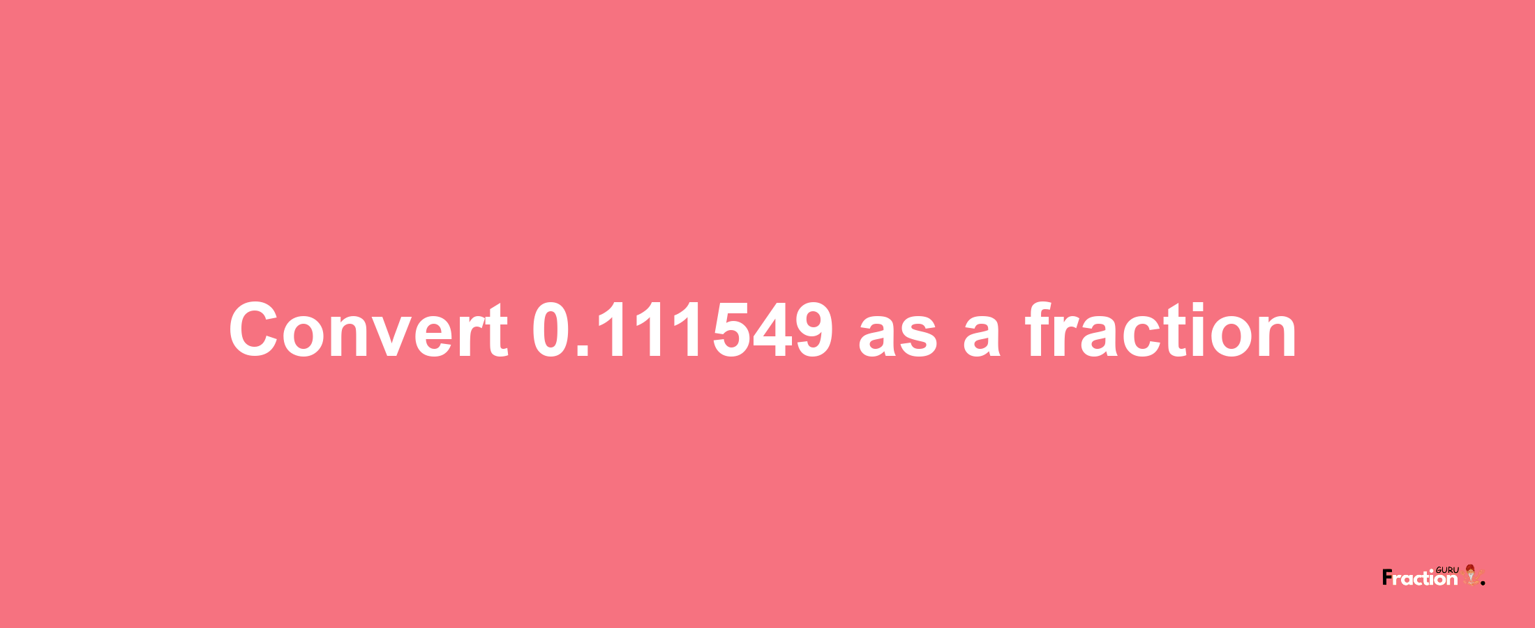 How to convert 0.111549 as a fraction