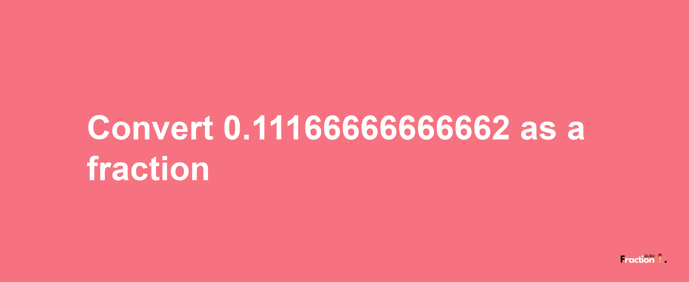 How to convert 0.11166666666662 as a fraction