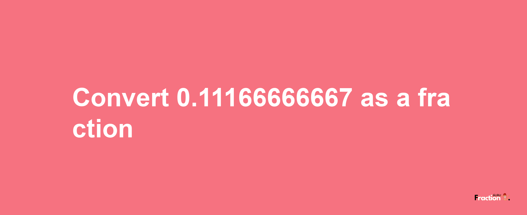 How to convert 0.11166666667 as a fraction