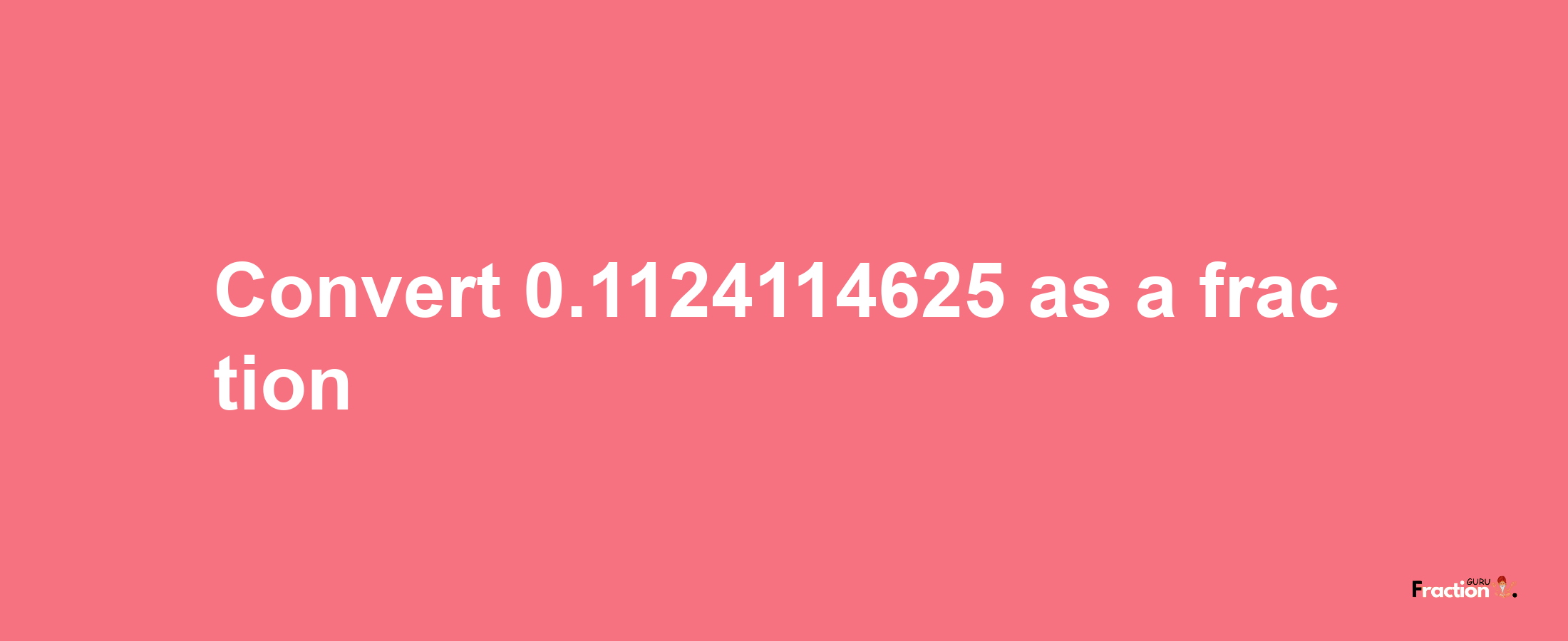 How to convert 0.1124114625 as a fraction