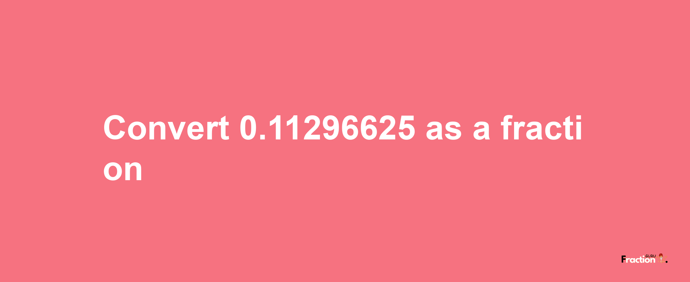 How to convert 0.11296625 as a fraction