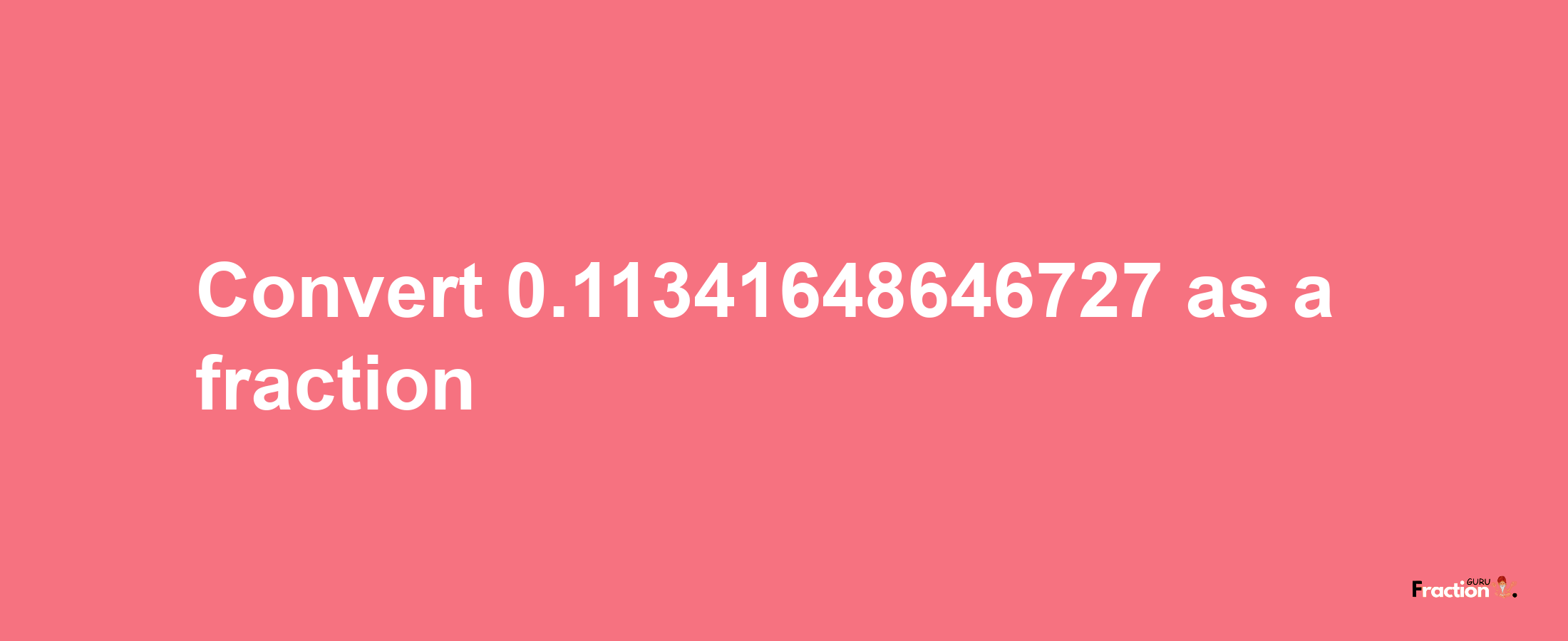 How to convert 0.11341648646727 as a fraction