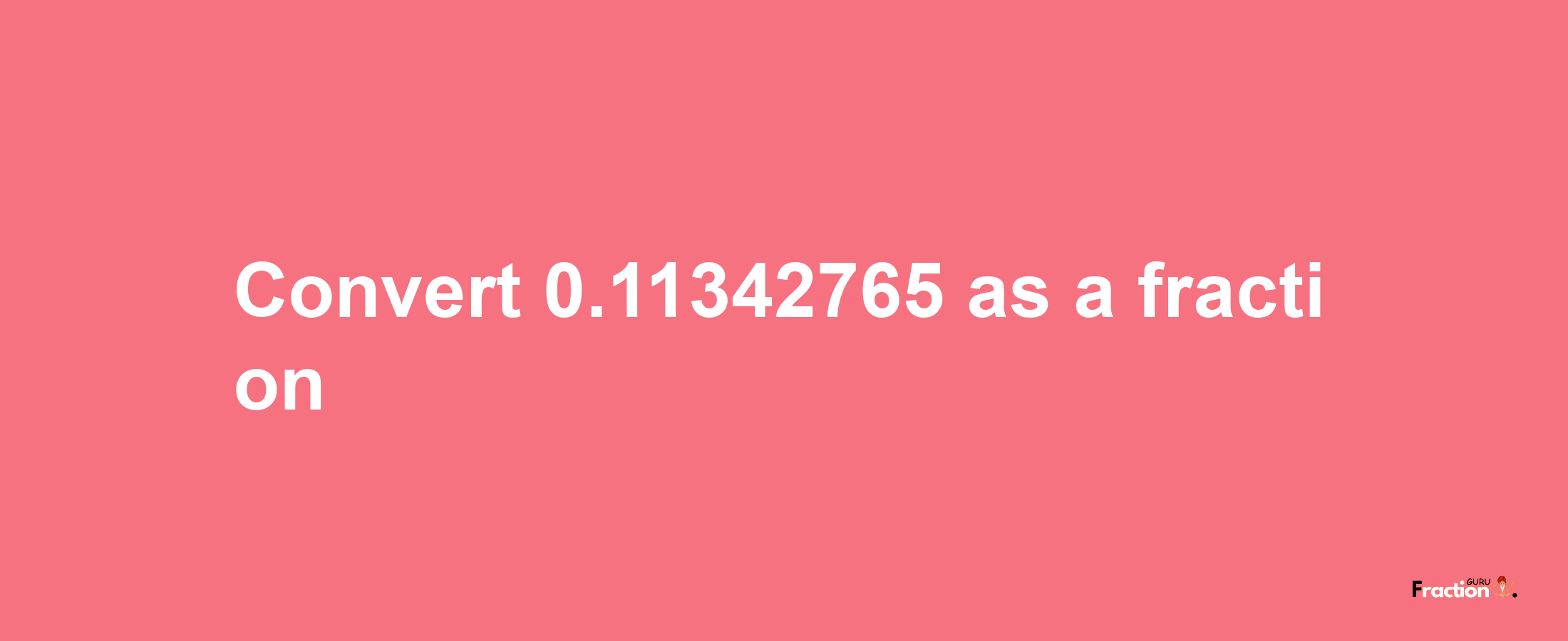 How to convert 0.11342765 as a fraction