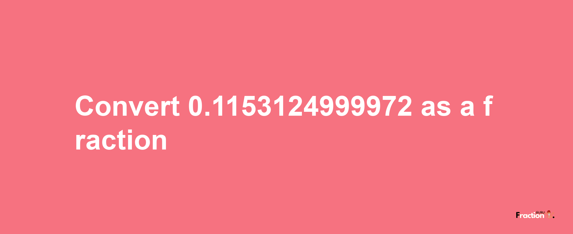 How to convert 0.1153124999972 as a fraction