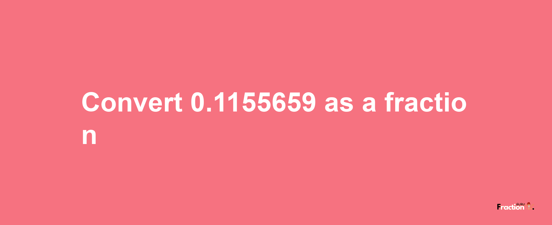 How to convert 0.1155659 as a fraction