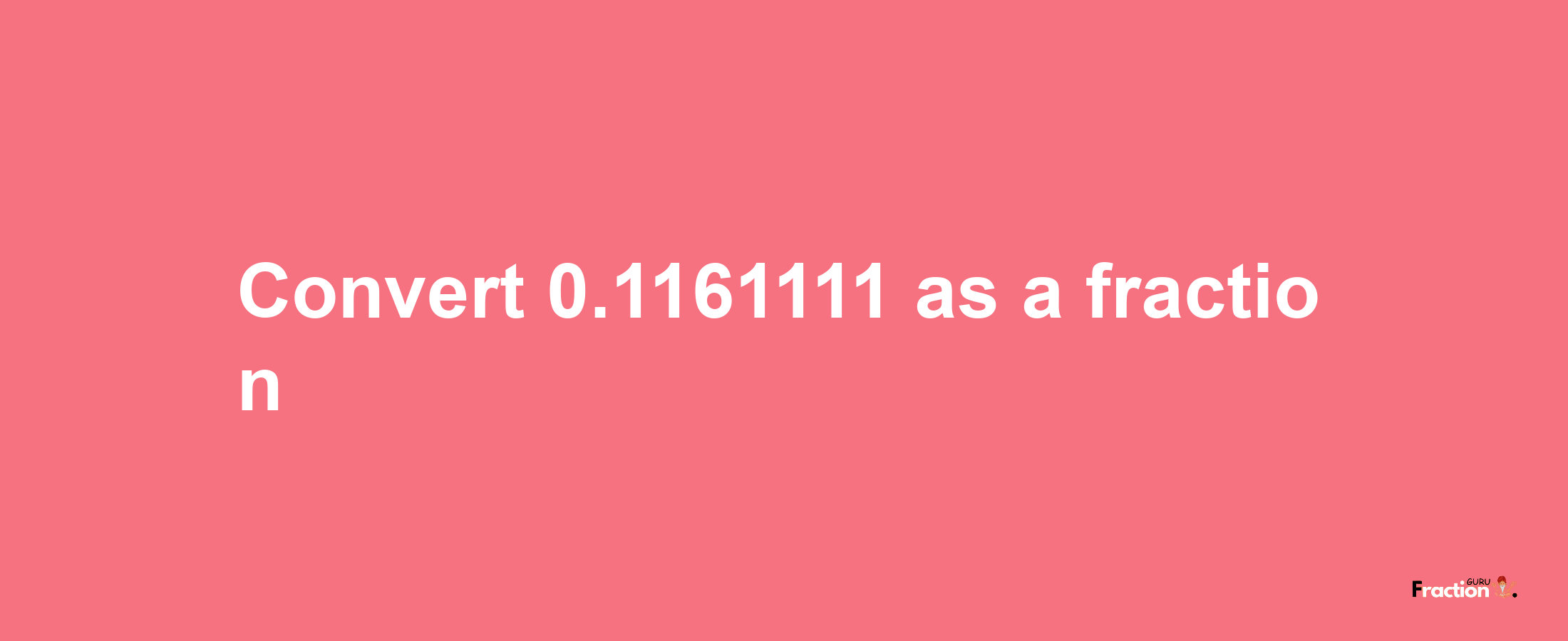 How to convert 0.1161111 as a fraction