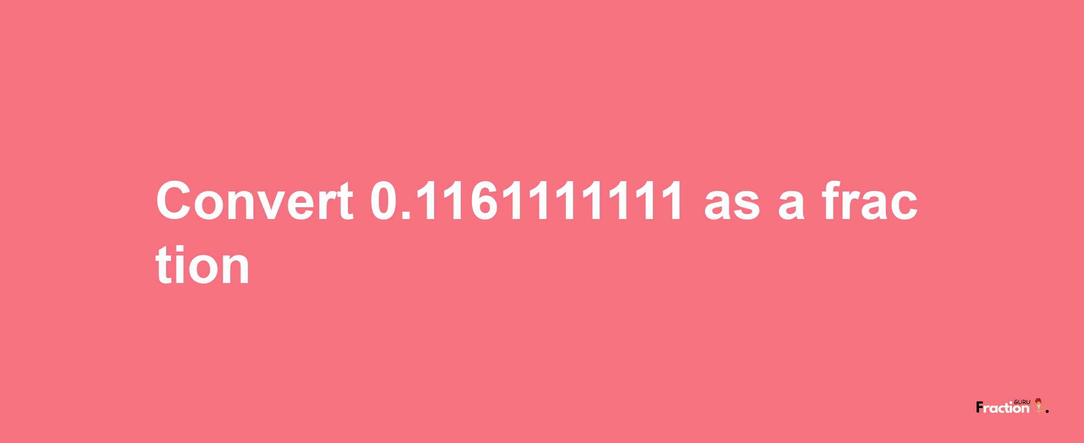 How to convert 0.1161111111 as a fraction