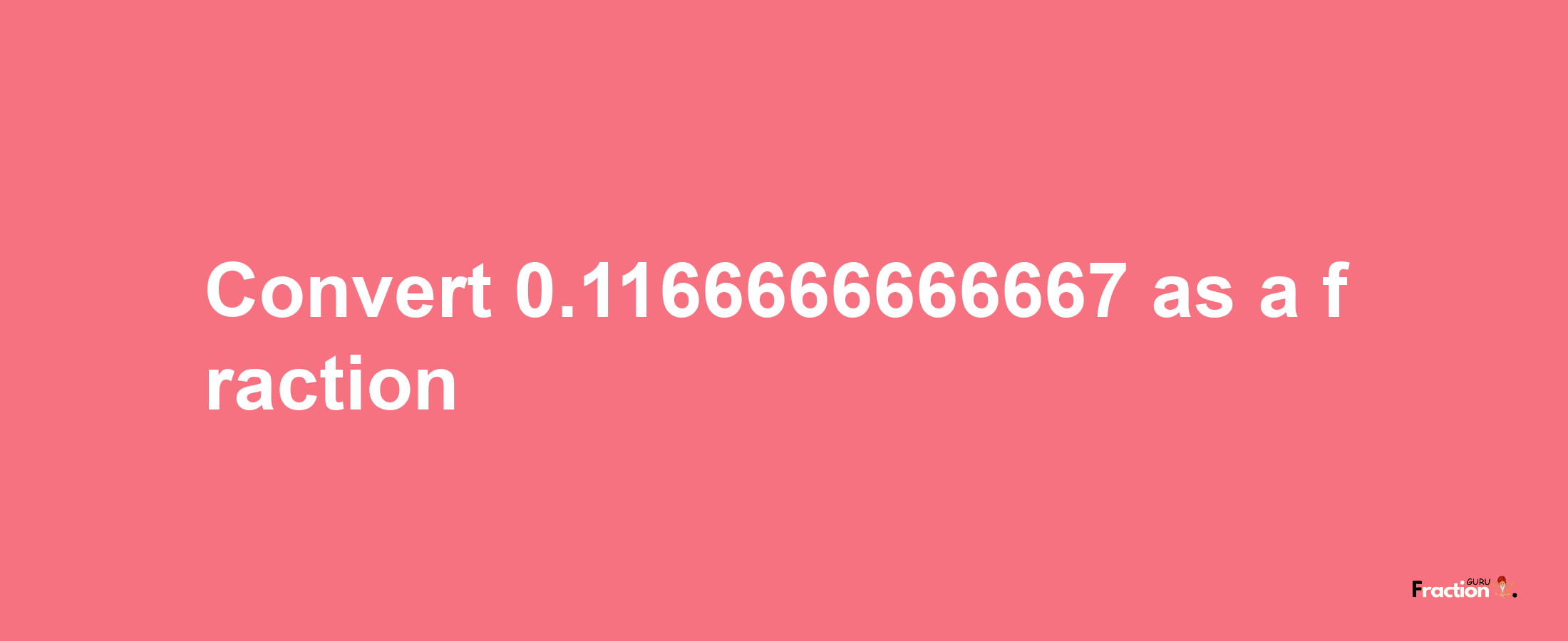 How to convert 0.1166666666667 as a fraction