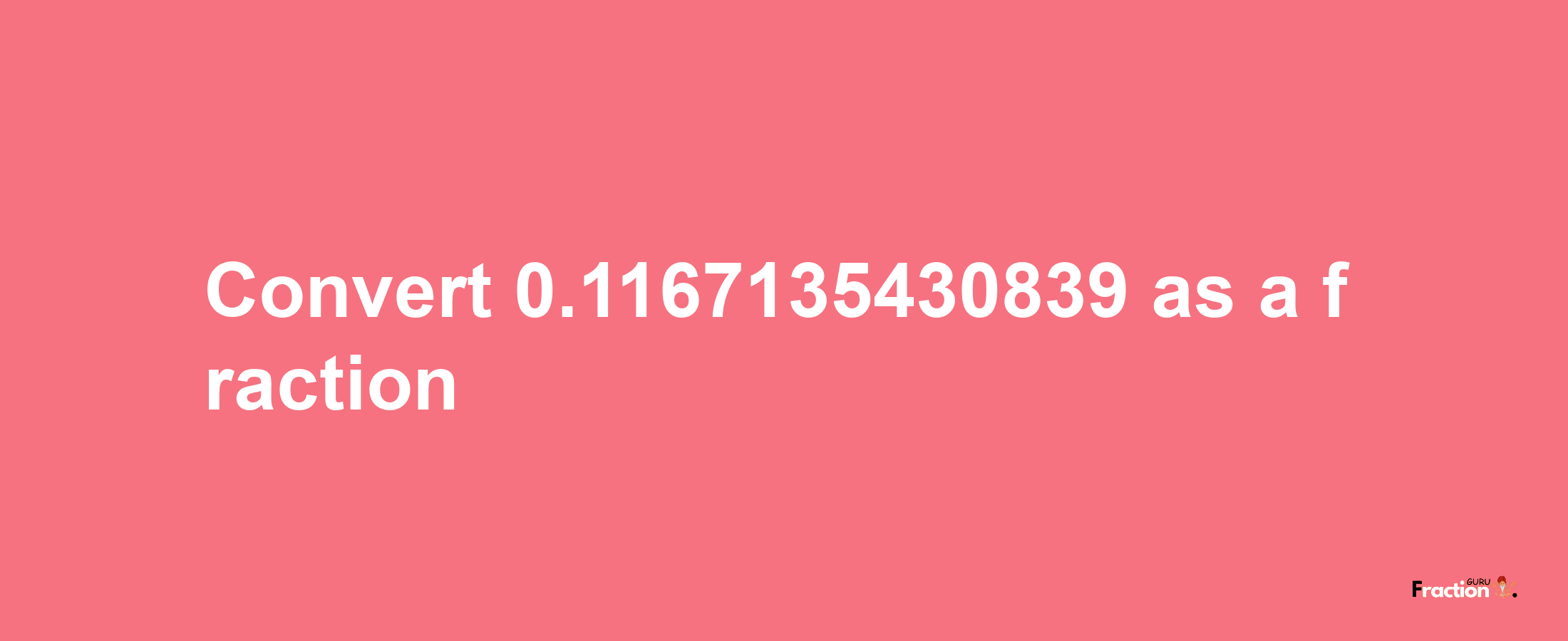 How to convert 0.1167135430839 as a fraction