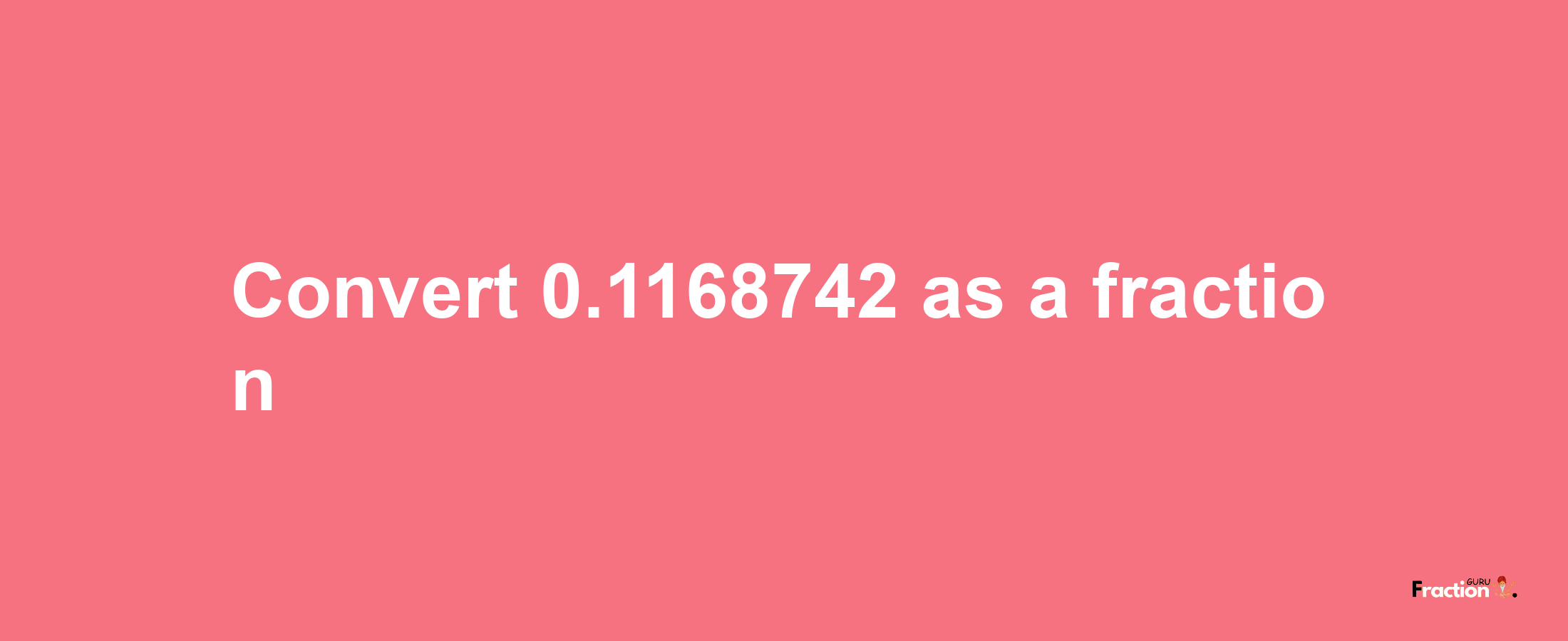 How to convert 0.1168742 as a fraction