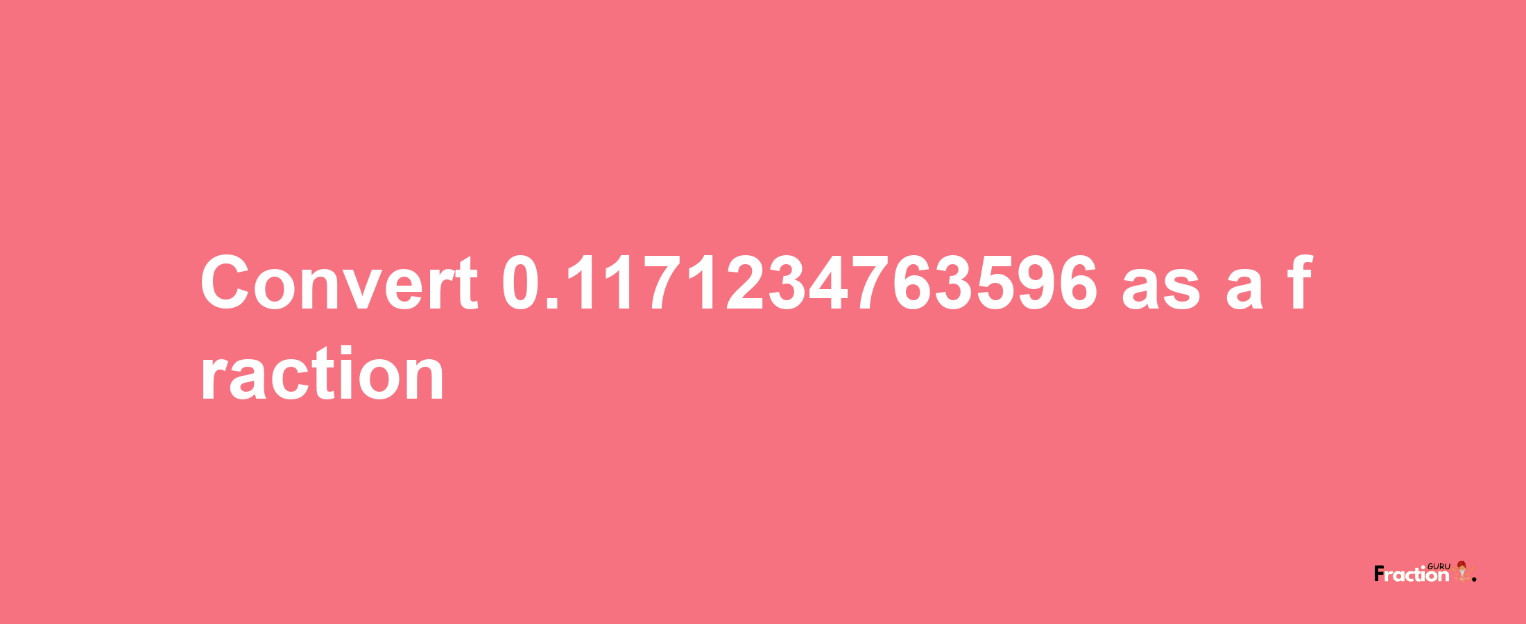 How to convert 0.1171234763596 as a fraction