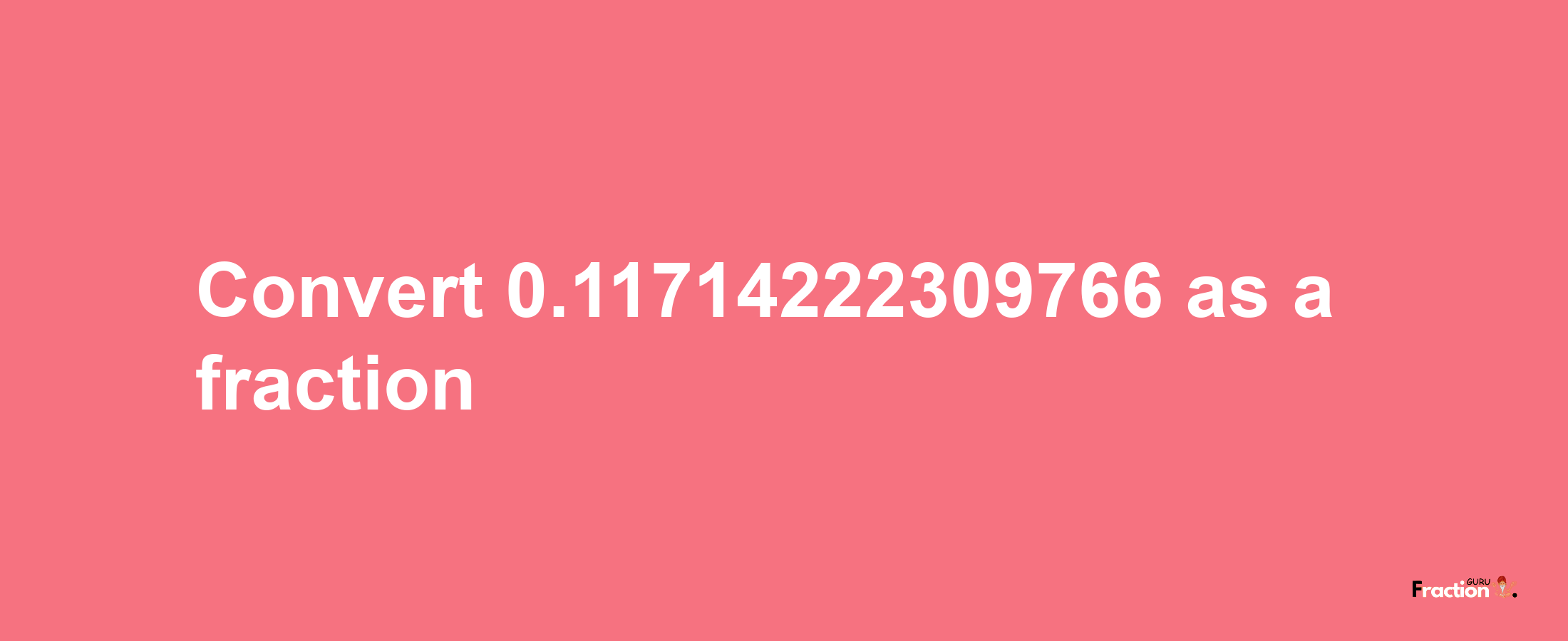 How to convert 0.11714222309766 as a fraction