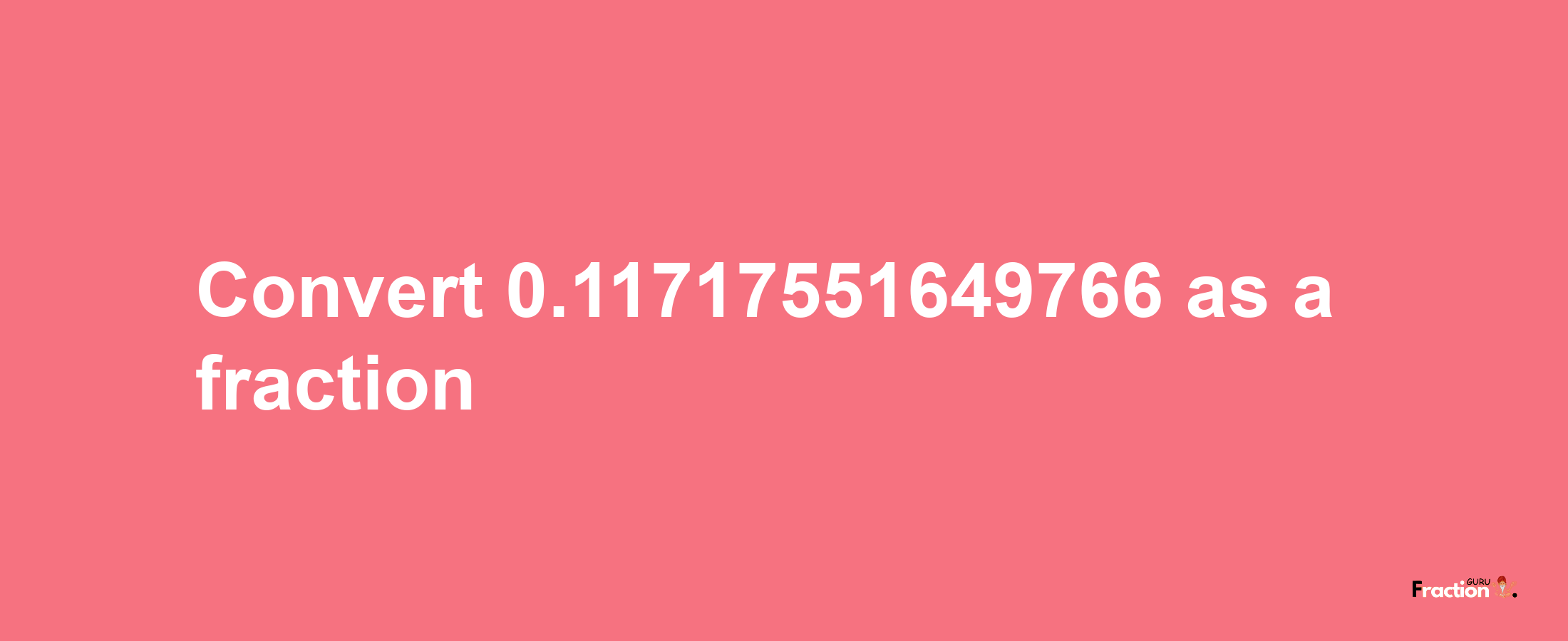 How to convert 0.11717551649766 as a fraction