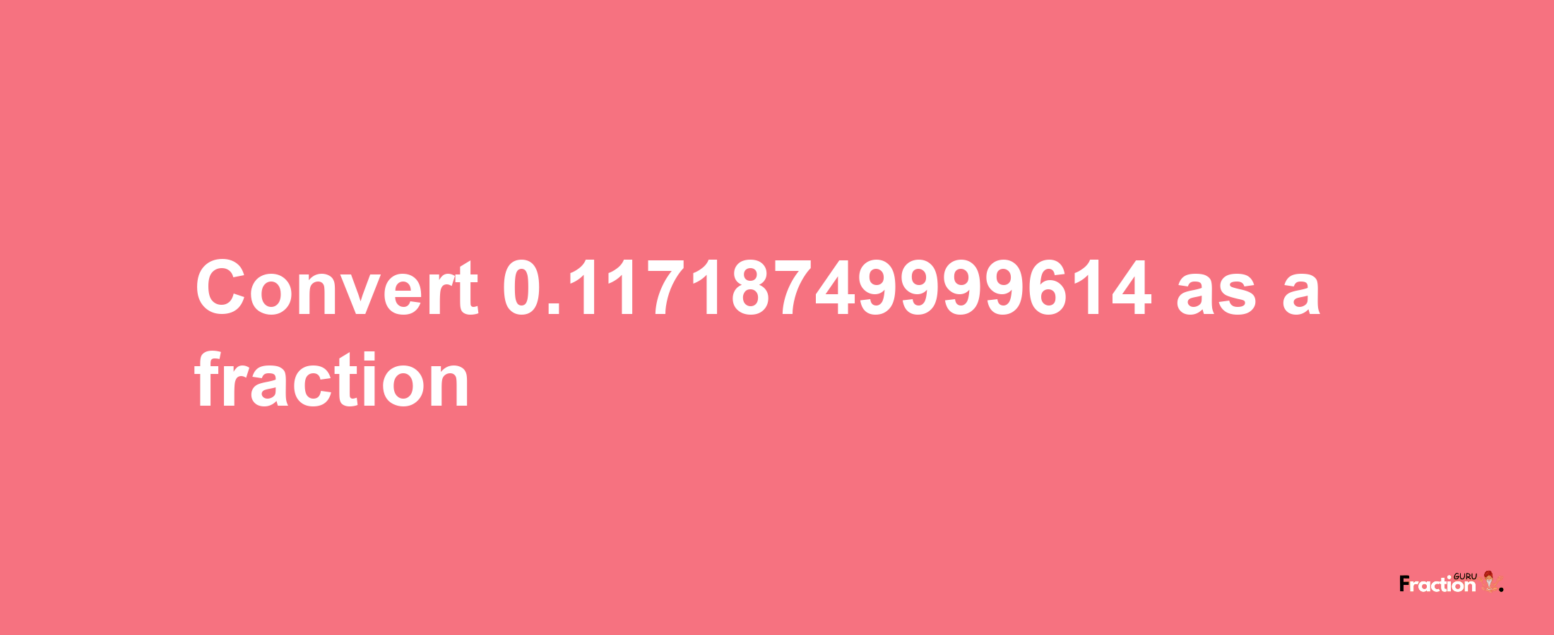 How to convert 0.11718749999614 as a fraction