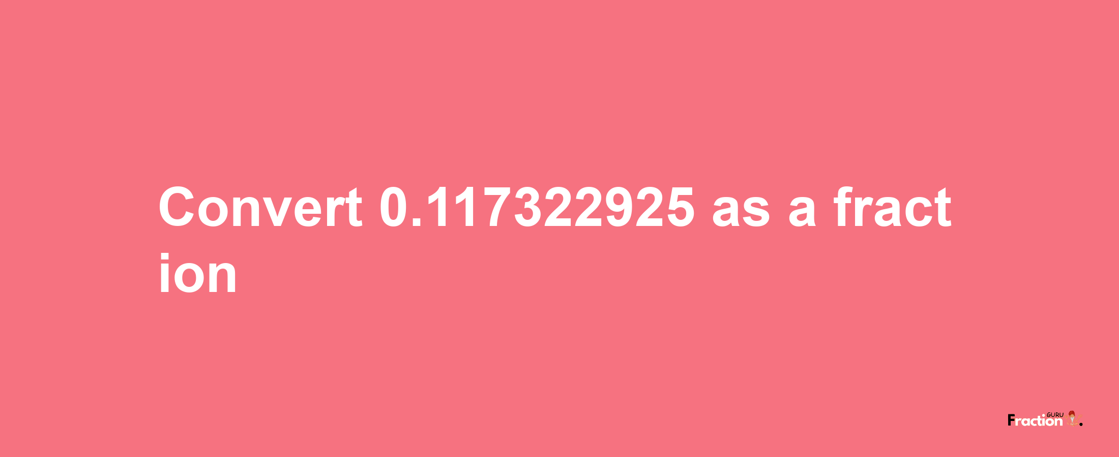 How to convert 0.117322925 as a fraction