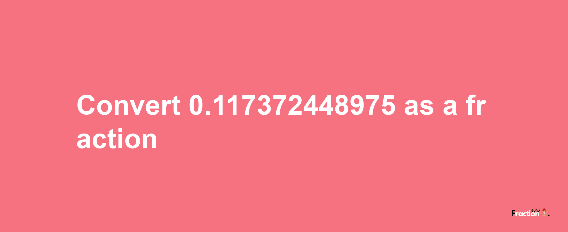 How to convert 0.117372448975 as a fraction