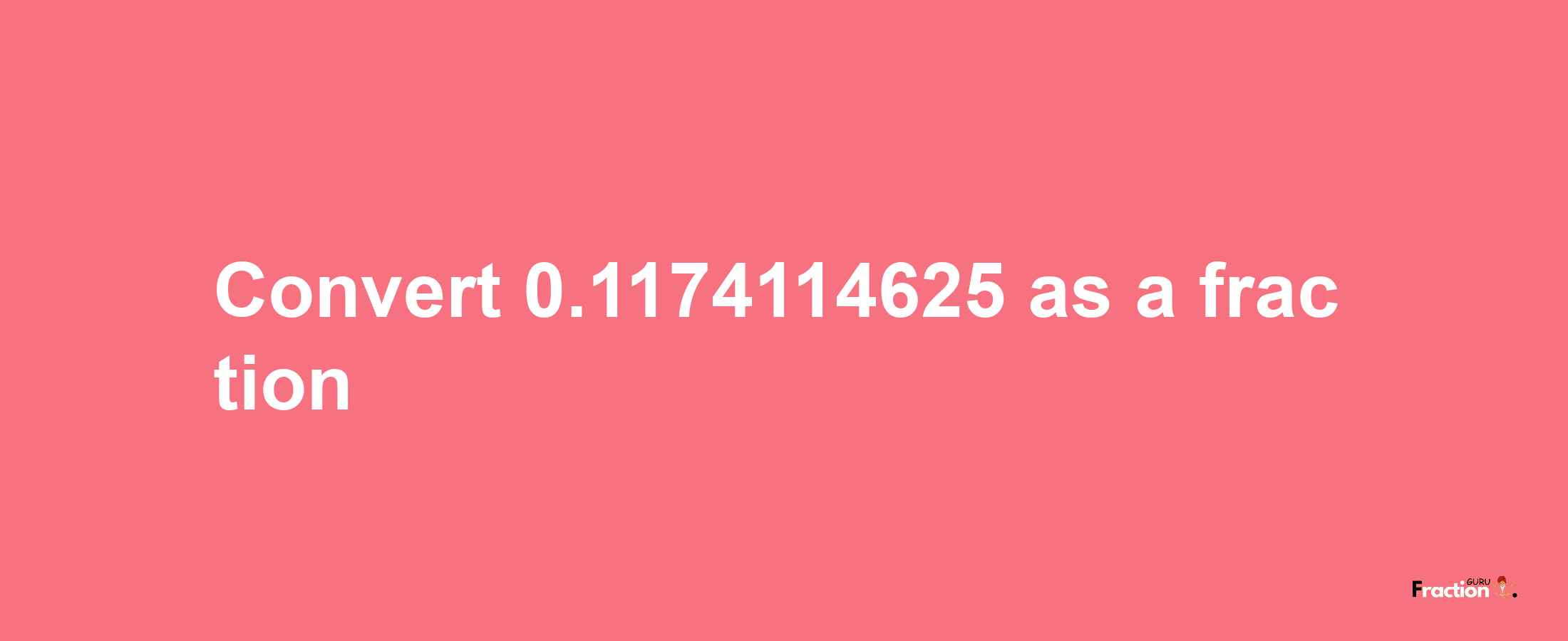 How to convert 0.1174114625 as a fraction