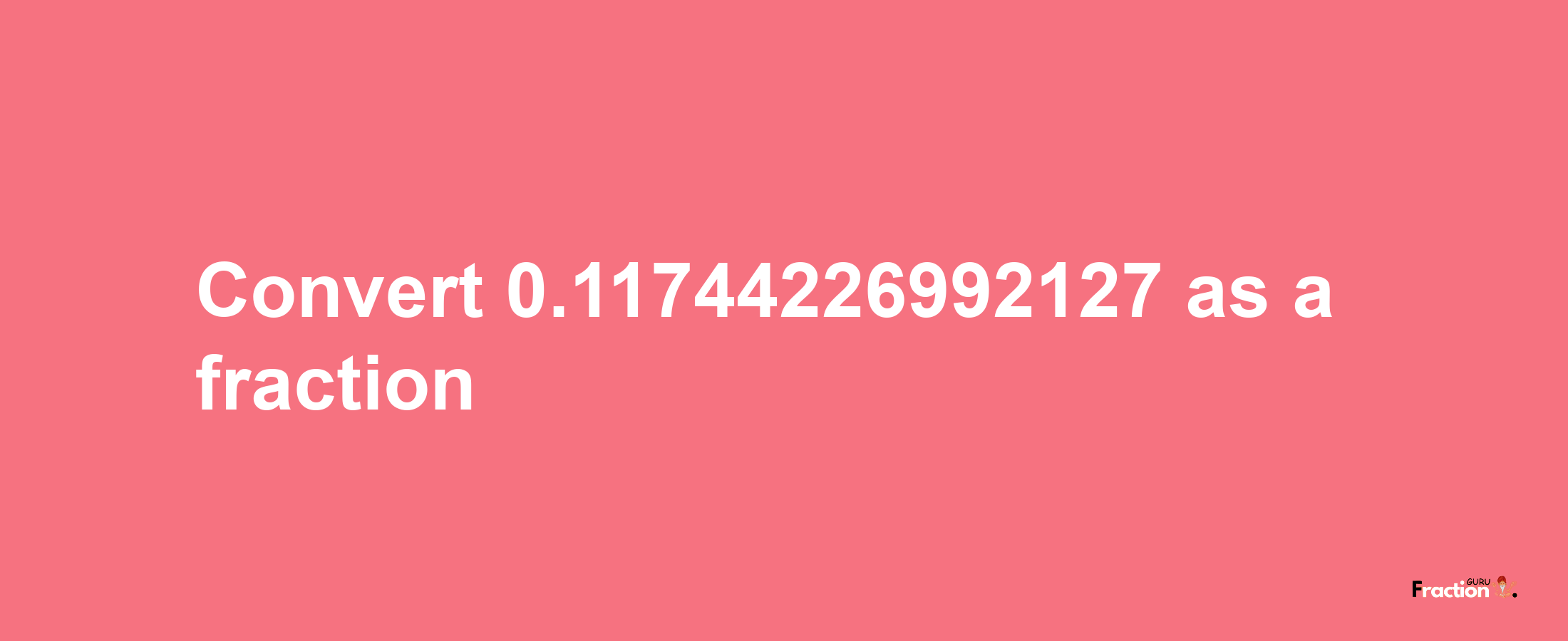 How to convert 0.11744226992127 as a fraction