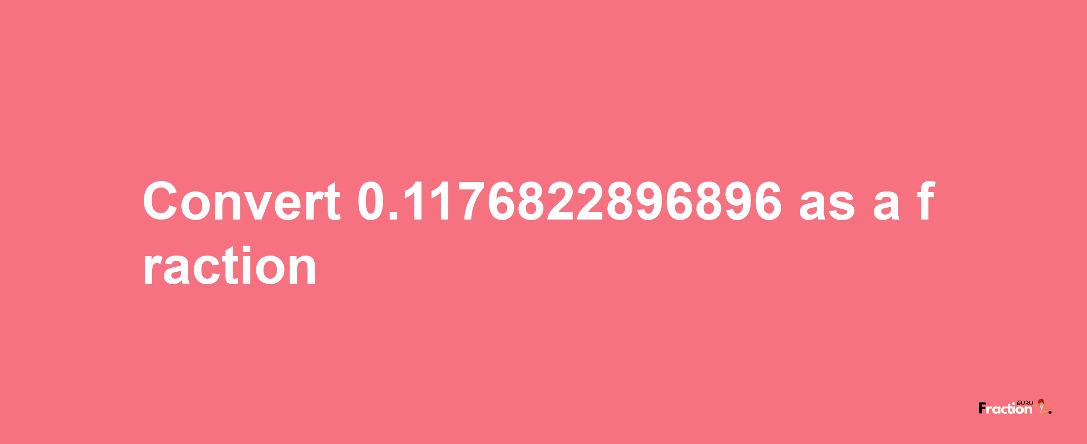 How to convert 0.1176822896896 as a fraction