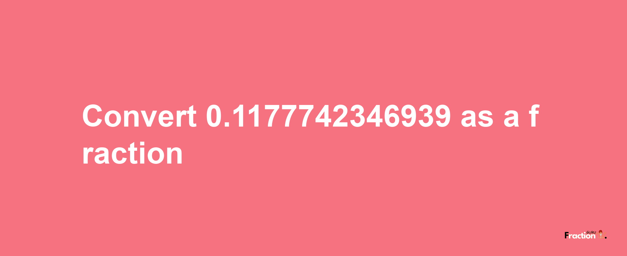 How to convert 0.1177742346939 as a fraction