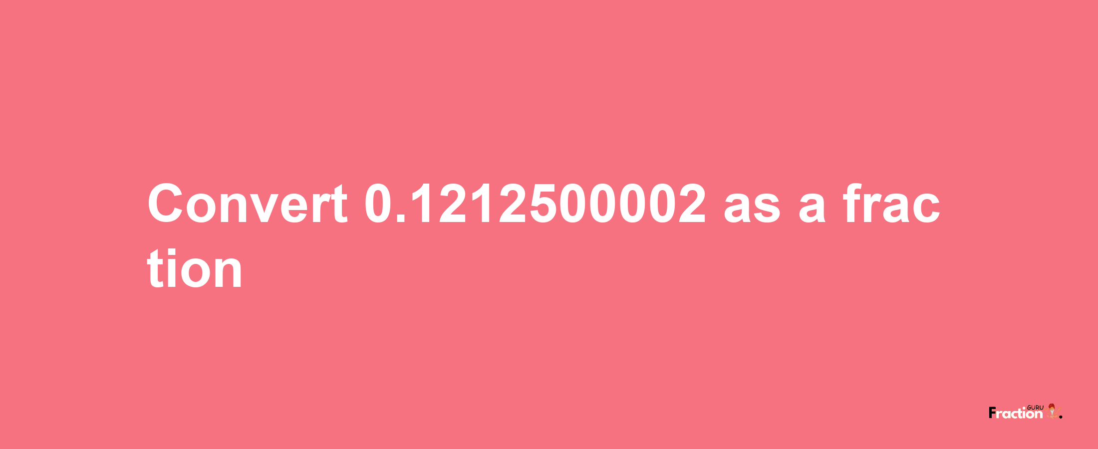 How to convert 0.1212500002 as a fraction